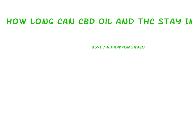 How Long Can Cbd Oil And Thc Stay In The Blood Stream