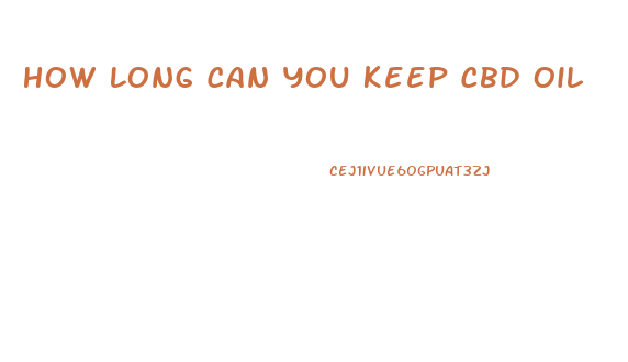 How Long Can You Keep Cbd Oil