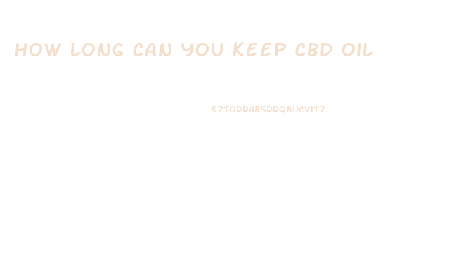How Long Can You Keep Cbd Oil