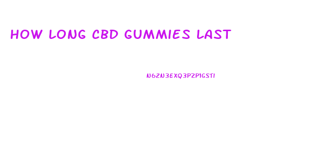 How Long Cbd Gummies Last