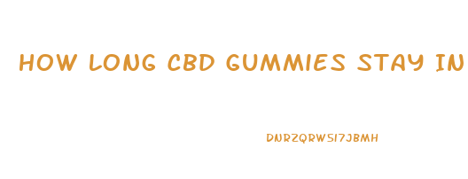 How Long Cbd Gummies Stay In System