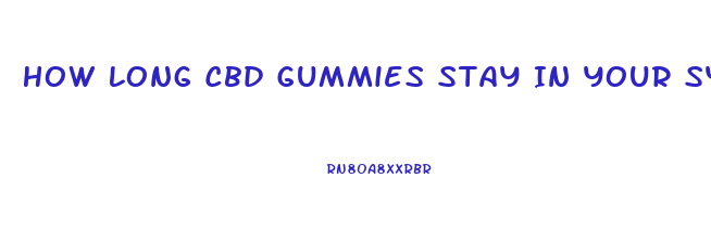 How Long Cbd Gummies Stay In Your System