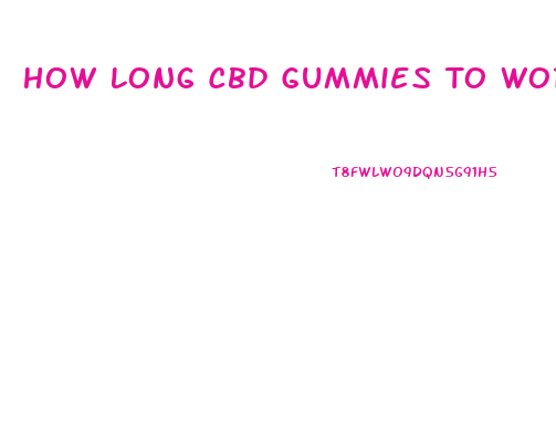 How Long Cbd Gummies To Work