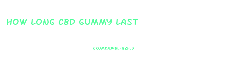 How Long Cbd Gummy Last