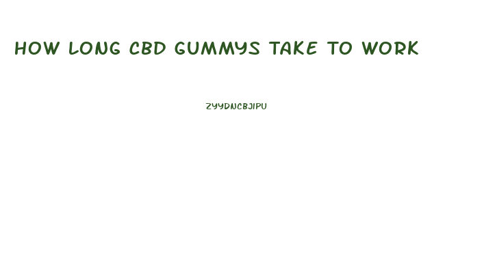 How Long Cbd Gummys Take To Work