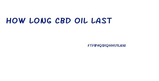 How Long Cbd Oil Last