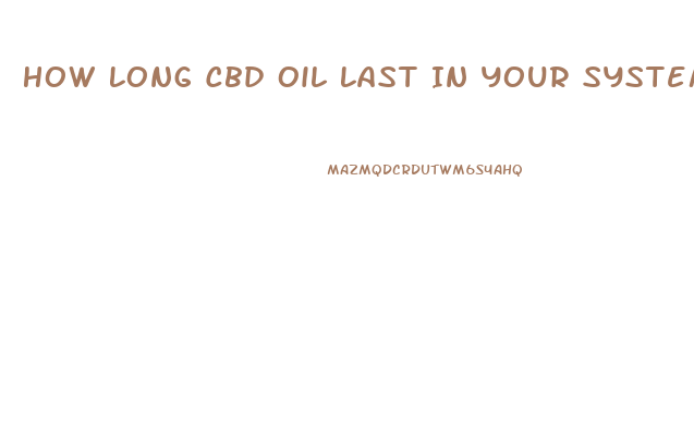 How Long Cbd Oil Last In Your System