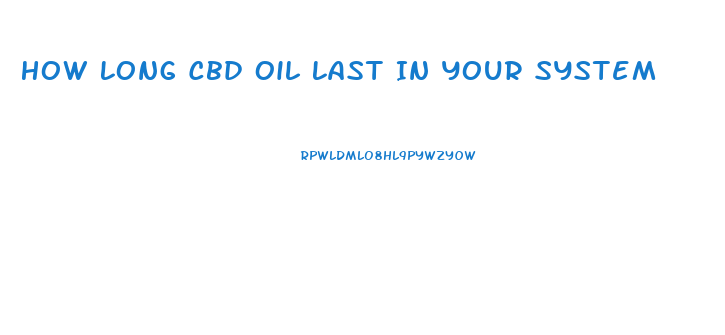 How Long Cbd Oil Last In Your System