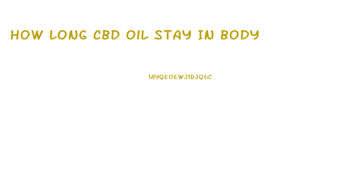 How Long Cbd Oil Stay In Body