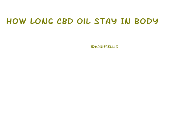 How Long Cbd Oil Stay In Body