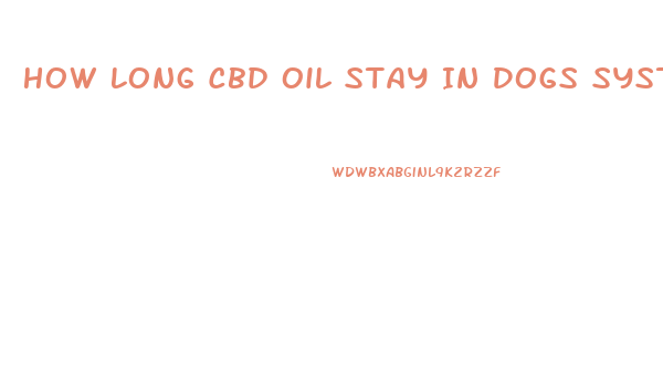 How Long Cbd Oil Stay In Dogs System