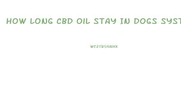 How Long Cbd Oil Stay In Dogs System