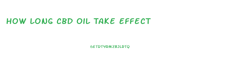 How Long Cbd Oil Take Effect