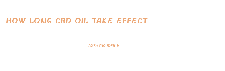 How Long Cbd Oil Take Effect