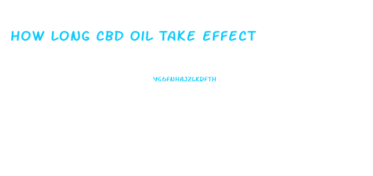 How Long Cbd Oil Take Effect