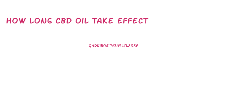 How Long Cbd Oil Take Effect