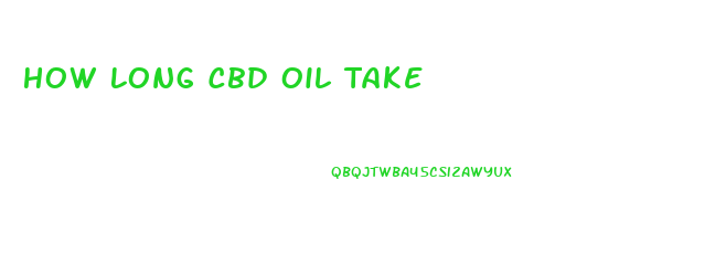 How Long Cbd Oil Take