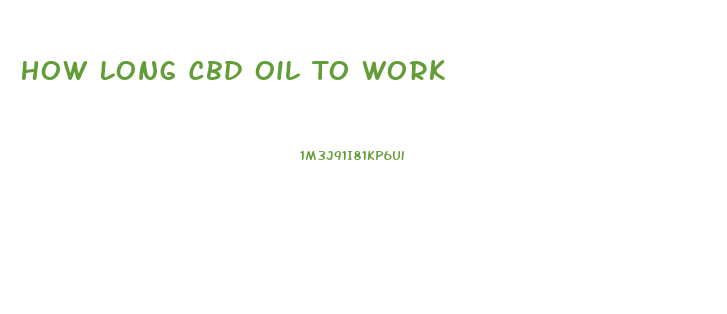 How Long Cbd Oil To Work