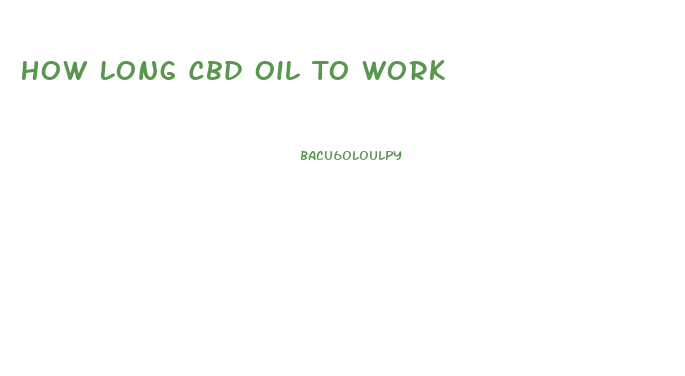 How Long Cbd Oil To Work