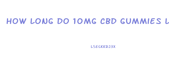 How Long Do 10mg Cbd Gummies Last