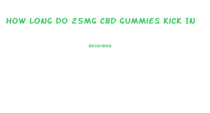 How Long Do 25mg Cbd Gummies Kick In