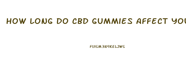 How Long Do Cbd Gummies Affect You