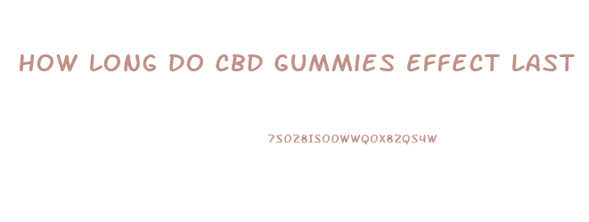 How Long Do Cbd Gummies Effect Last