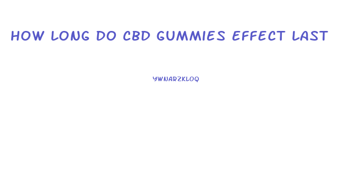 How Long Do Cbd Gummies Effect Last