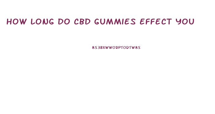 How Long Do Cbd Gummies Effect You