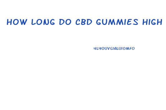 How Long Do Cbd Gummies High Last