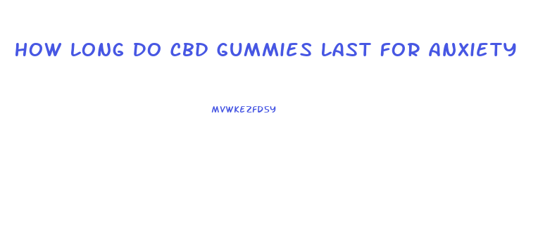 How Long Do Cbd Gummies Last For Anxiety