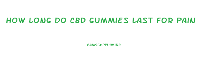 How Long Do Cbd Gummies Last For Pain