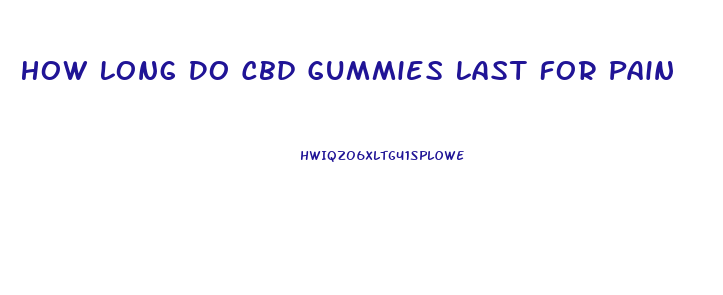 How Long Do Cbd Gummies Last For Pain