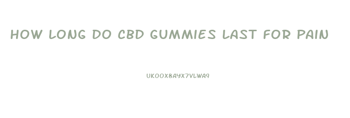 How Long Do Cbd Gummies Last For Pain