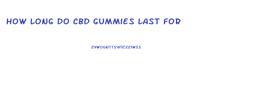 How Long Do Cbd Gummies Last For
