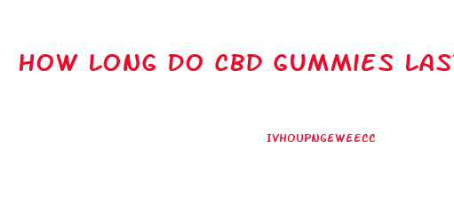 How Long Do Cbd Gummies Last