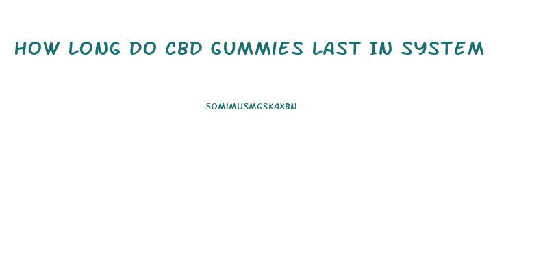 How Long Do Cbd Gummies Last In System