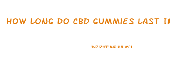 How Long Do Cbd Gummies Last In The Fridge