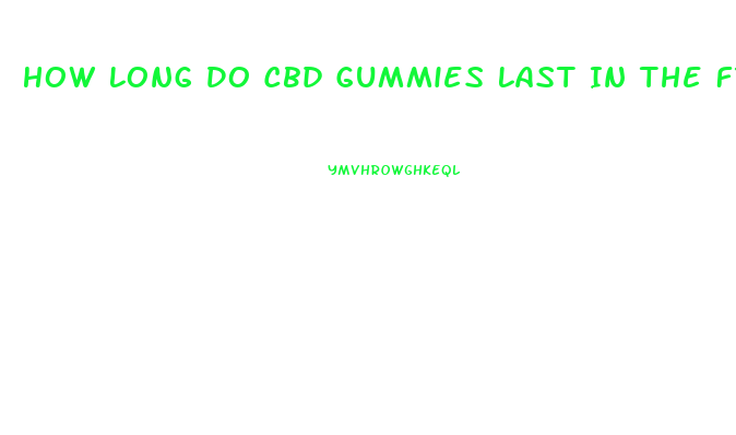 How Long Do Cbd Gummies Last In The Fridge