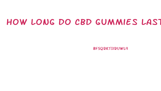 How Long Do Cbd Gummies Last In The Fridge