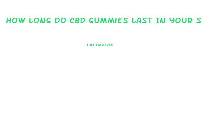 How Long Do Cbd Gummies Last In Your System