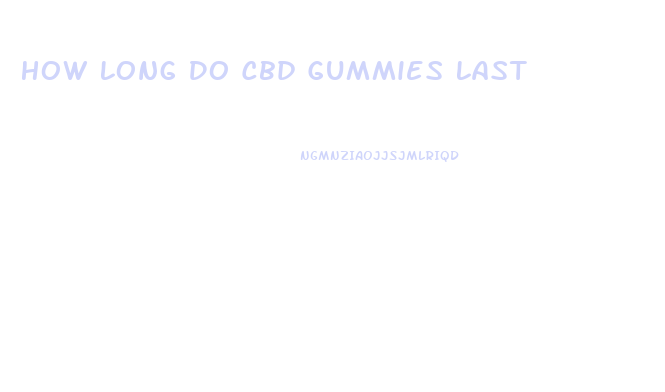 How Long Do Cbd Gummies Last
