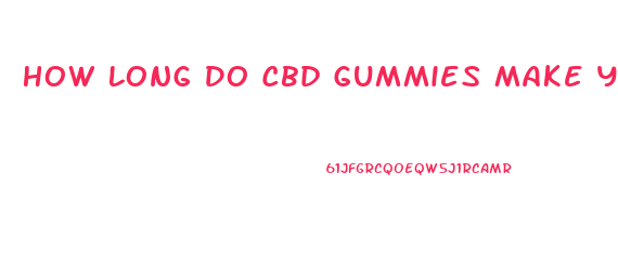 How Long Do Cbd Gummies Make You Feel
