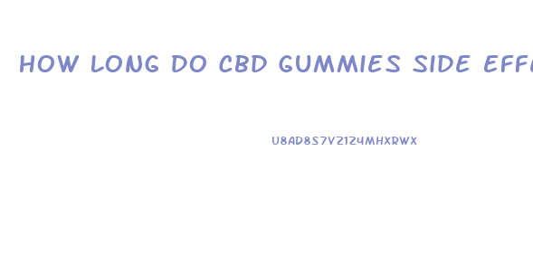 How Long Do Cbd Gummies Side Effects Last