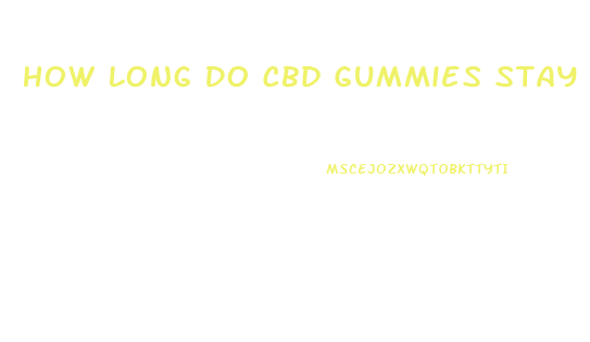 How Long Do Cbd Gummies Stay Good