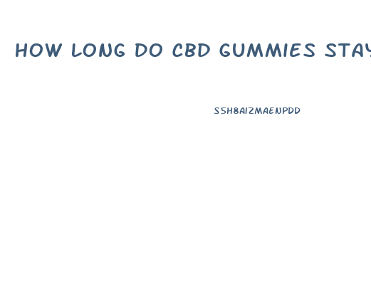 How Long Do Cbd Gummies Stay In Effect