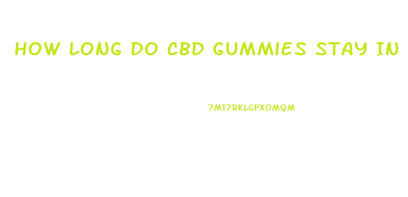 How Long Do Cbd Gummies Stay In System
