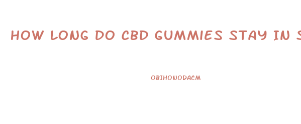 How Long Do Cbd Gummies Stay In System