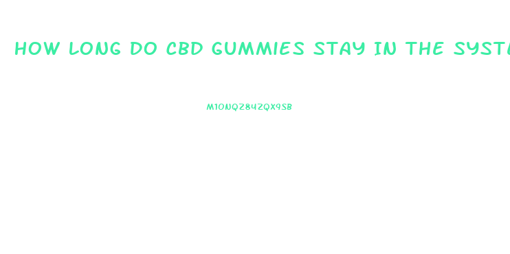 How Long Do Cbd Gummies Stay In The System