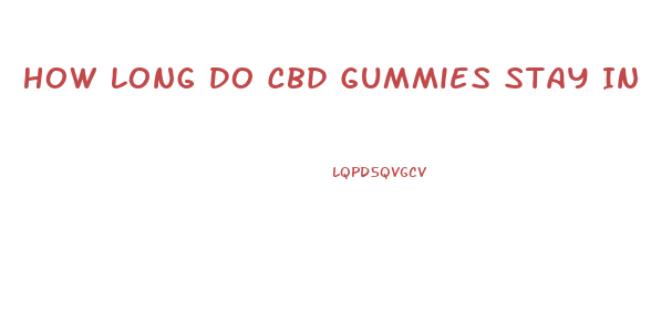 How Long Do Cbd Gummies Stay In Your Blood